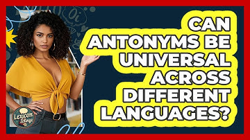 Can Antonyms Be Universal Across Different Languages? - Lexicon Lounge