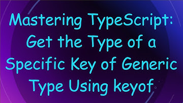 Mastering TypeScript: Get the Type of a Specific Key of Generic Type Using keyof