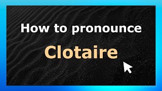 How to Pronounce Clotaire (French Pronunciation / France) | Pronounce Names