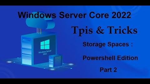 Windows Server Core 2022 Tips & Tricks -  Storage Spaces - POWERSHELL EDITION PART 2