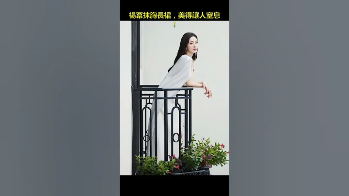 楊冪抹胸長裙，美得讓人窒息！ #楊冪 - 天天要聞