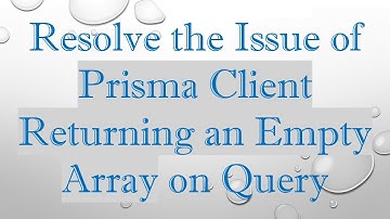 Resolve the Issue of Prisma Client Returning an Empty Array on Query