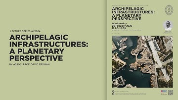 Lecture Series AY2024 #15 Archipelagic Infrastructures: A Planetary Perspective