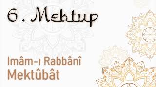 Mektubat 6. Mektup (Cezbe Ve Sûlûk, Fenâ Ve Bekâ) Mektubatı Rabbani, İmam - I Rabbani (Ks)