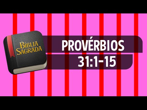 PROVÉRBIOS 31:1-15 – Bíblia Sagrada Online em Vídeo