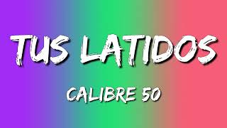 Calibre 50 - Tus Latidos (Letra\Lyrics)