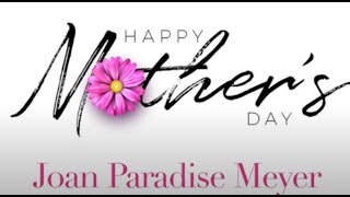 Happy Mothers Day Joan Paradise Meyer - The family tree  you and Bill Meyer produced is amazing.