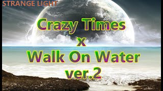 Crazy Times x Walk On Water (STRANGE LIGHT mashup ver.2)