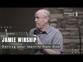 Getting your identity from god  jamie winship  04072019