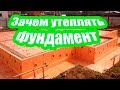 ДЛЯ ЧЕГО УТЕПЛЯТЬ ФУНДАМЕНТ