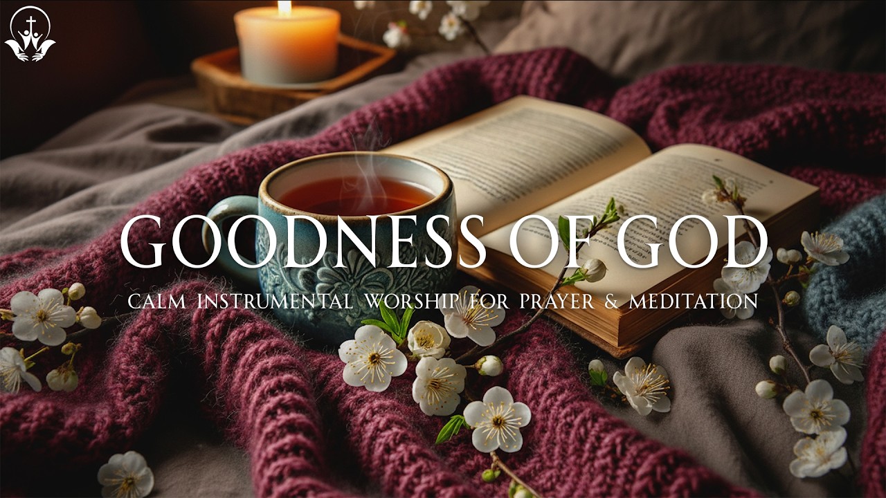Peaceful Instrumental Worship Music for Prayer & Reflection / Devotional,Meditation, Goodness Of God