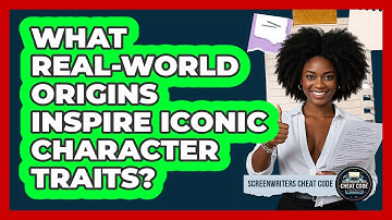 What Real-world Origins Inspire Iconic Character Traits? - Screenwriter