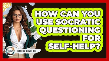 How Can You Use Socratic Questioning For Self-help? - Cognitive Therapy Hub