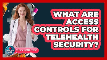 What Are Access Controls For Telehealth Security?