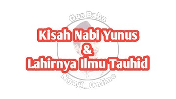 Cerita Nabi Yunus Dan Lahirnya Ilmu Tauhid - Kajian Gus Baha