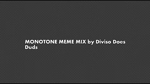 Monotone Meme Mix - Diviso Does Duds