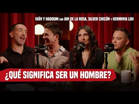 ¿NUEVA MASCULINIDAD? | IVÁN & HADOUM con IAN DE LA ROSA, SILVER CHICÓN Y HERMINIA LOH 💘