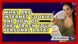 What Are Internet Cookies And How Do They Track Your Personal Data? - Real Life Curriculum