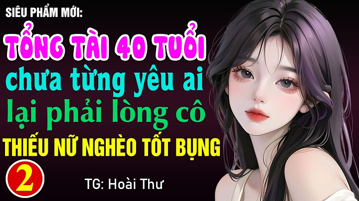 Tổng tài gần 40 tuổi mà chưa từng yêu ai lại phải lòng cô thiếu nữ nghèo tốt bụng - Tập 2