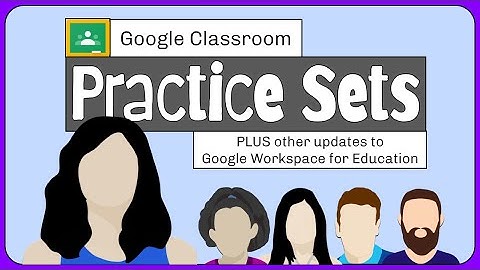 Practice Sets, Grading Period, and Other Google Workspace for Education 2023 Updates