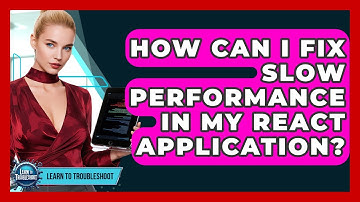 How Can I Fix Slow Performance In My React Application? - Learn To Troubleshoot