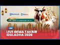 🔴LIVE Gema Takbir IdulAdha 2026 | Takbir Akbar Menyambut Hari Raya Kurban