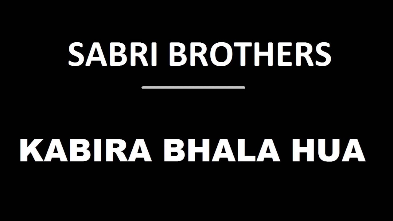 Kabira Bhala Hua - Sabri Brothers
