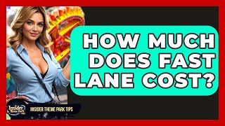 How Much Does Fast Lane Cost - Insider Theme Park Tips
