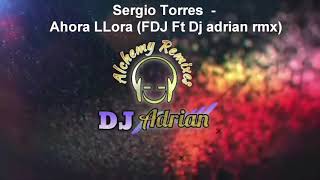 Sergio Torres - Ahora Llora (Fdj Ft Dj ADrian)