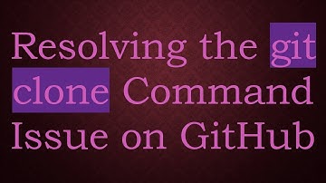 Resolving the git clone Command Issue on GitHub