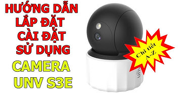 Hướng dẫn lắp đặt - cách sử dụng - cài đặt kết nối wifi camera UNV S3E xem trên điện thoại ( Từ A-Z)