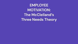 The McClelland’s Three Needs Theory for Employee Motivation