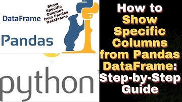 How to Show Specific Columns from Pandas DataFrame: Step-by-Step Guide #technology