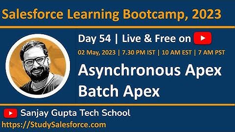 Day 54 | Salesforce Bootcamp 2023 | Asynchronous Apex | Batch Apex | Learn Live with Sanjay Gupta