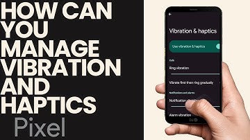 How to Manage Vibration and Haptics on Google Pixel 6a