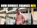 How Divorce Changes a Man | Moving on After Divorce | Life After Divorce for Men