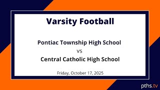 Varsity Football - Pontiac Township High School v Central Catholic - 10.17.2025