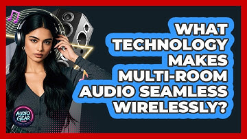 What Technology Makes Multi-room Audio Seamless Wirelessly? - Audio Gear Insider