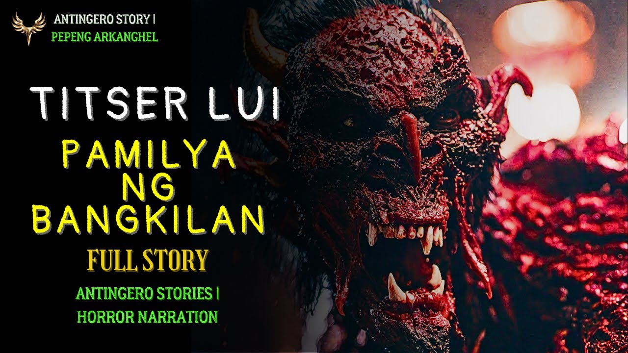 TITSER LUI , PAMILYA NG BANGKILAN (Antingero Story) FULL STORY
