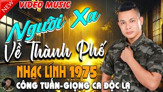 NGƯỜI XA VỀ THÀNH PHỐ - CÔNG TUẤN ➤ LK Nhạc Lính 1975 Tuyển Chọn➤NHẠC VÀNG XƯA HẢI NGOẠI ĐỘC LẠ 2025