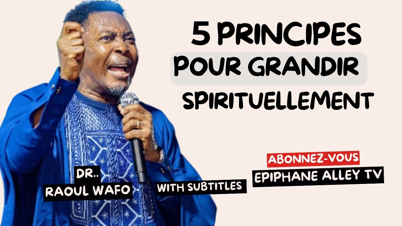 Le Dr Raoul Wafo Révèle 5 Principes pour Grandir Spirituellement