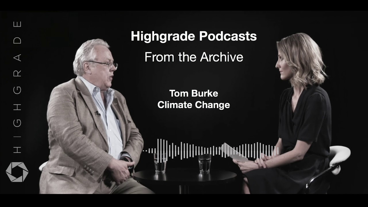 From the Archive: Climate Change with Tom Burke | A Highgrade Podcast ...