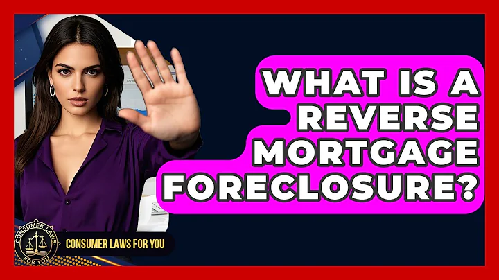 What Is A Reverse Mortgage Foreclosure? - Consumer Laws For You