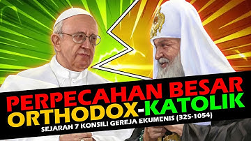 PERPECAHAN BESAR KATOLIK ORTHODOX | Sejarah 7 konsili ekumenis gereja 325 - 1054 M