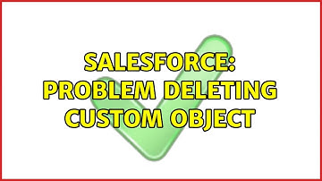 Salesforce: Problem deleting custom object (2 Solutions!!)