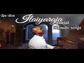 Ilaiyaraja super hits hq songsremastered audio songsgps vibes