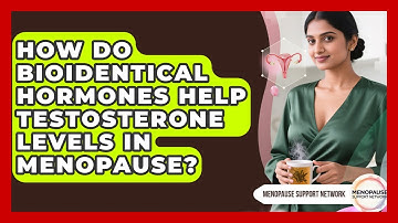 How Do Bioidentical Hormones Help Testosterone Levels In Menopause? - Menopause Support Network