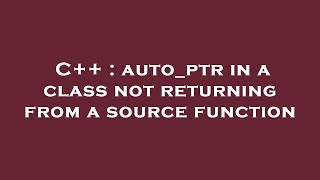 Famous C++ : auto_ptr in a class not returning from a source function Wealth