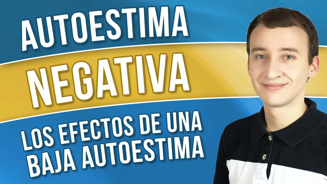 Autoestima Baja - Los Efectos De Una Autoestima Negativa - YouTube