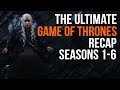 The Ultimate Game of Thrones Recap Seasons 1 - 6